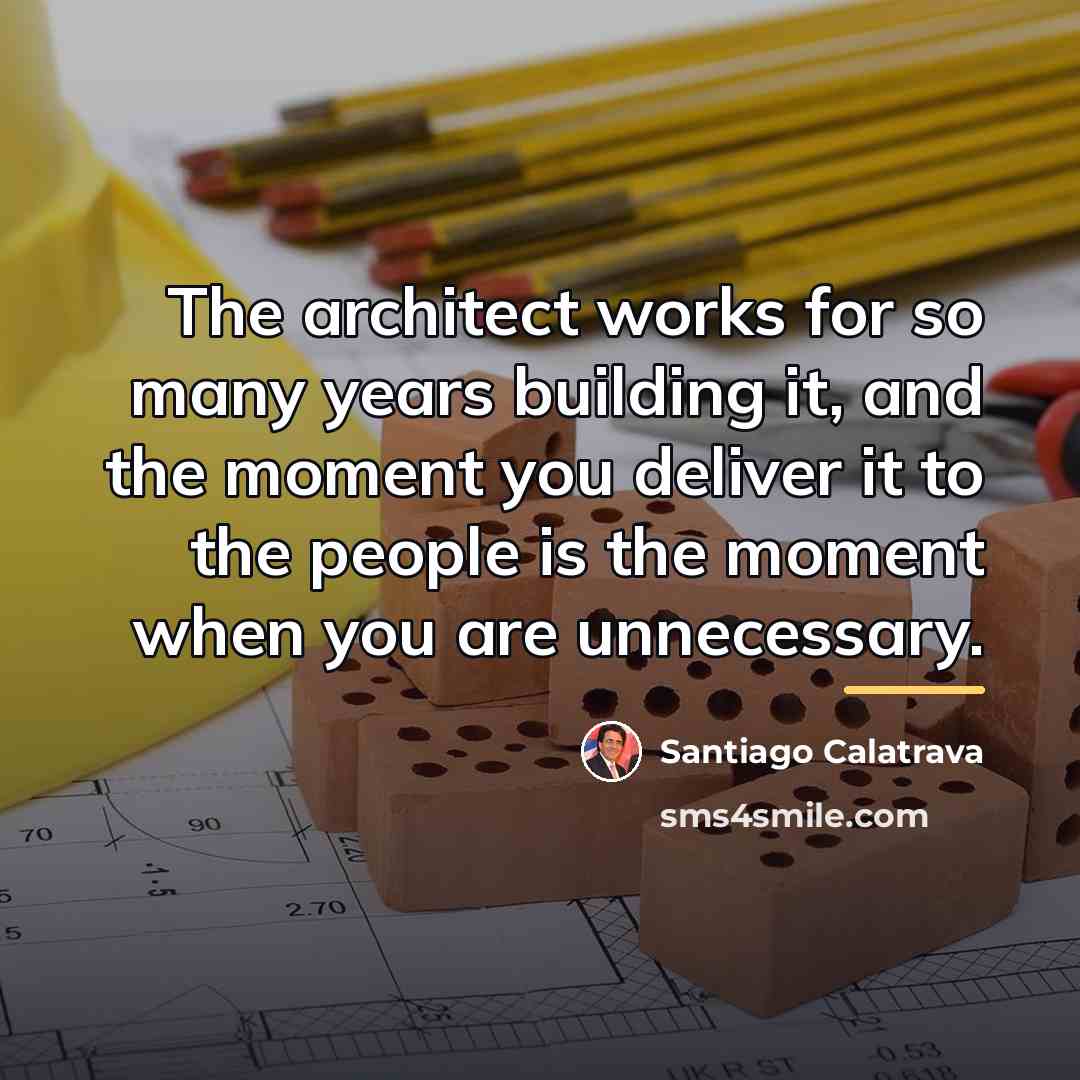 “The architect works for so many years building it, and…” quote by Santiago Calatrava