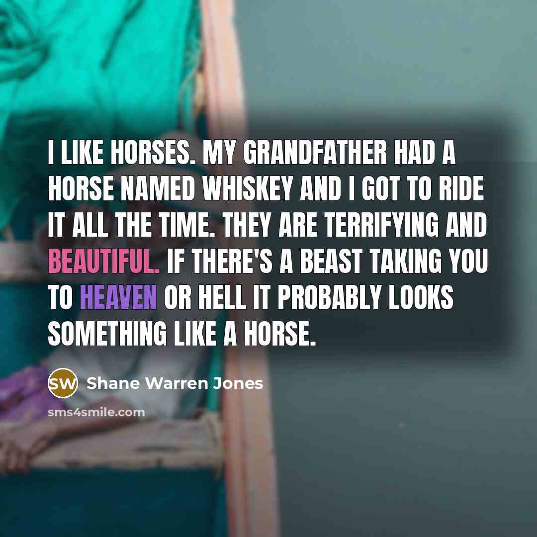 “I like horses. My grandfather had a horse named Whiskey…” quote by Shane Warren Jones