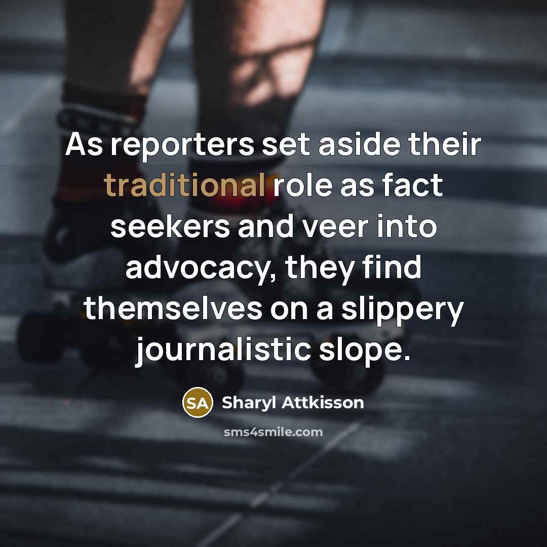 “As reporters set aside their traditional role as fact seekers…” quote by Sharyl Attkisson