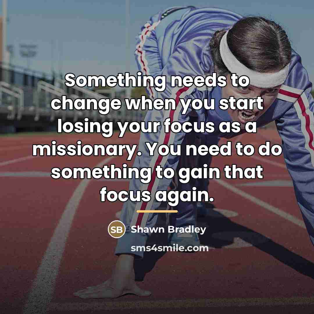“Something needs to change when you start losing your focus…” quote by Shawn Bradley