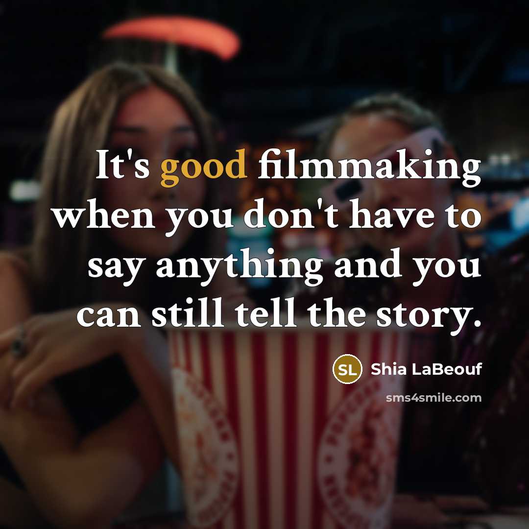 “It's good filmmaking when you don't have to say anything…” quote by Shia LaBeouf