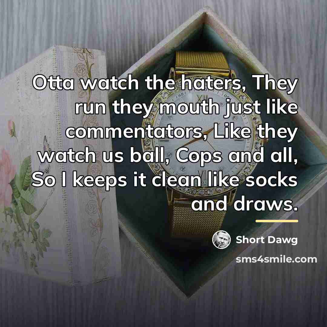 “Otta watch the haters, They run they mouth just like…” quote by Short Dawg