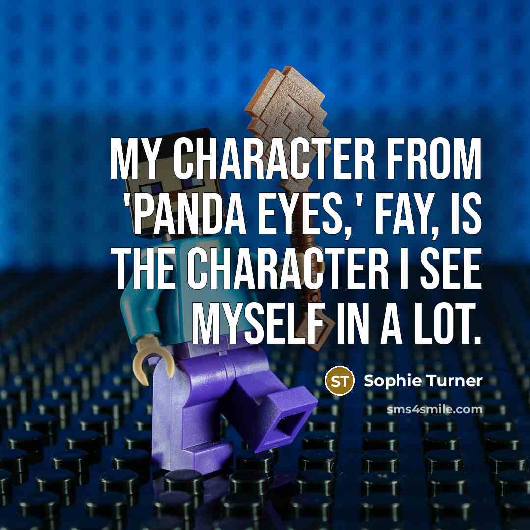 “My character from 'Panda Eyes,' Fay, is the character I…” quote by Sophie Turner