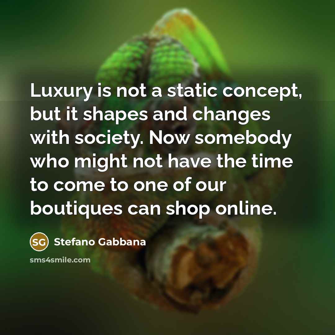 “Luxury is not a static concept, but it shapes and…” quote by Stefano Gabbana