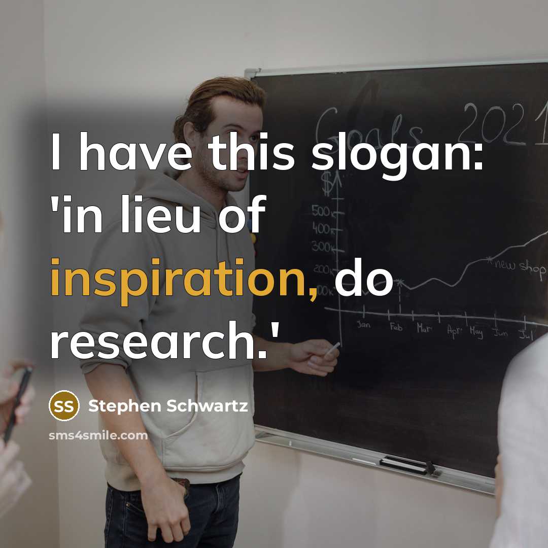 “I have this slogan: 'in lieu of inspiration, do research.'…” quote by Stephen Schwartz