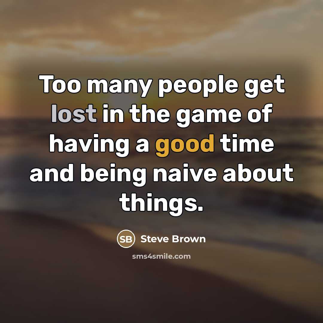 “Too many people get lost in the game of having…” quote by Steve Brown