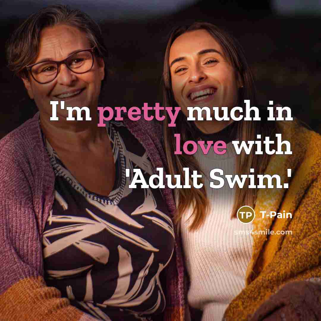 “I'm pretty much in love with 'Adult Swim.'…” quote by T-Pain