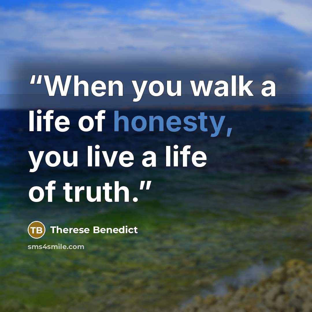“When you walk a life of honesty, you live a life of truth.” quote by Therese Benedict