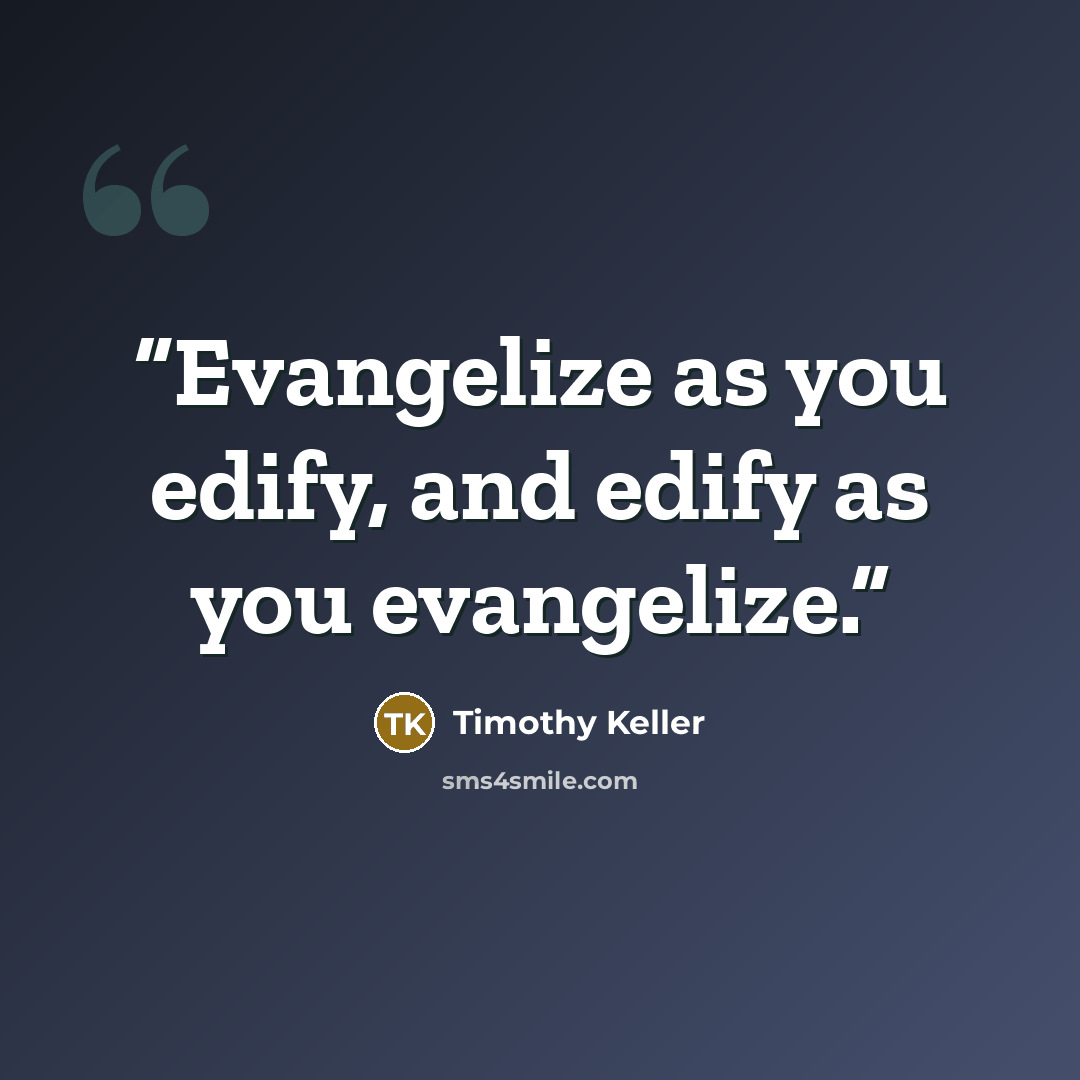 “Evangelize as you edify, and edify as you evangelize.” quote by Timothy Keller