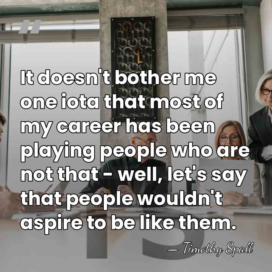 It doesn't bother me one iota that most of my career has&hellip; - Timothy Spall