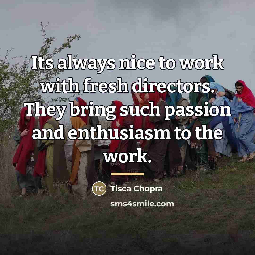 “Its always nice to work with fresh directors. They bring…” quote by Tisca Chopra