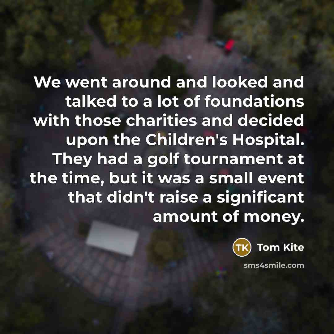 “We went around and looked and talked to a lot…” quote by Tom Kite