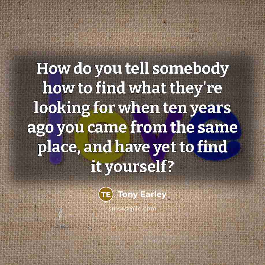 “How do you tell somebody how to find what they're…” quote by Tony Earley