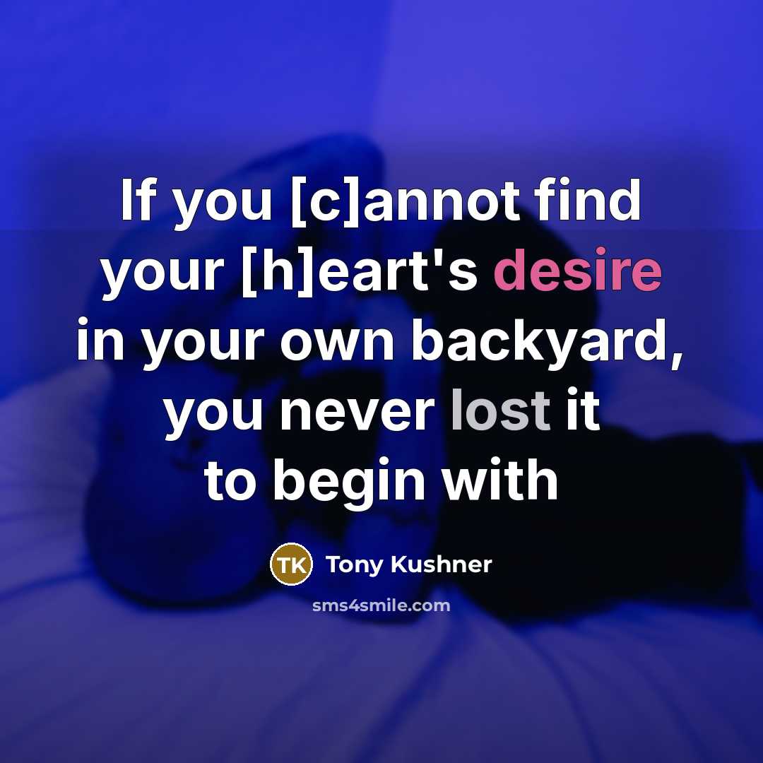 “If you [c]annot find your [h]eart's desire in your own…” quote by Tony Kushner