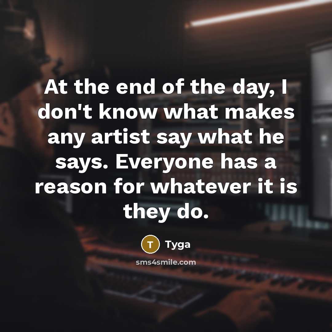 “At the end of the day, I don't know what…” quote by Tyga