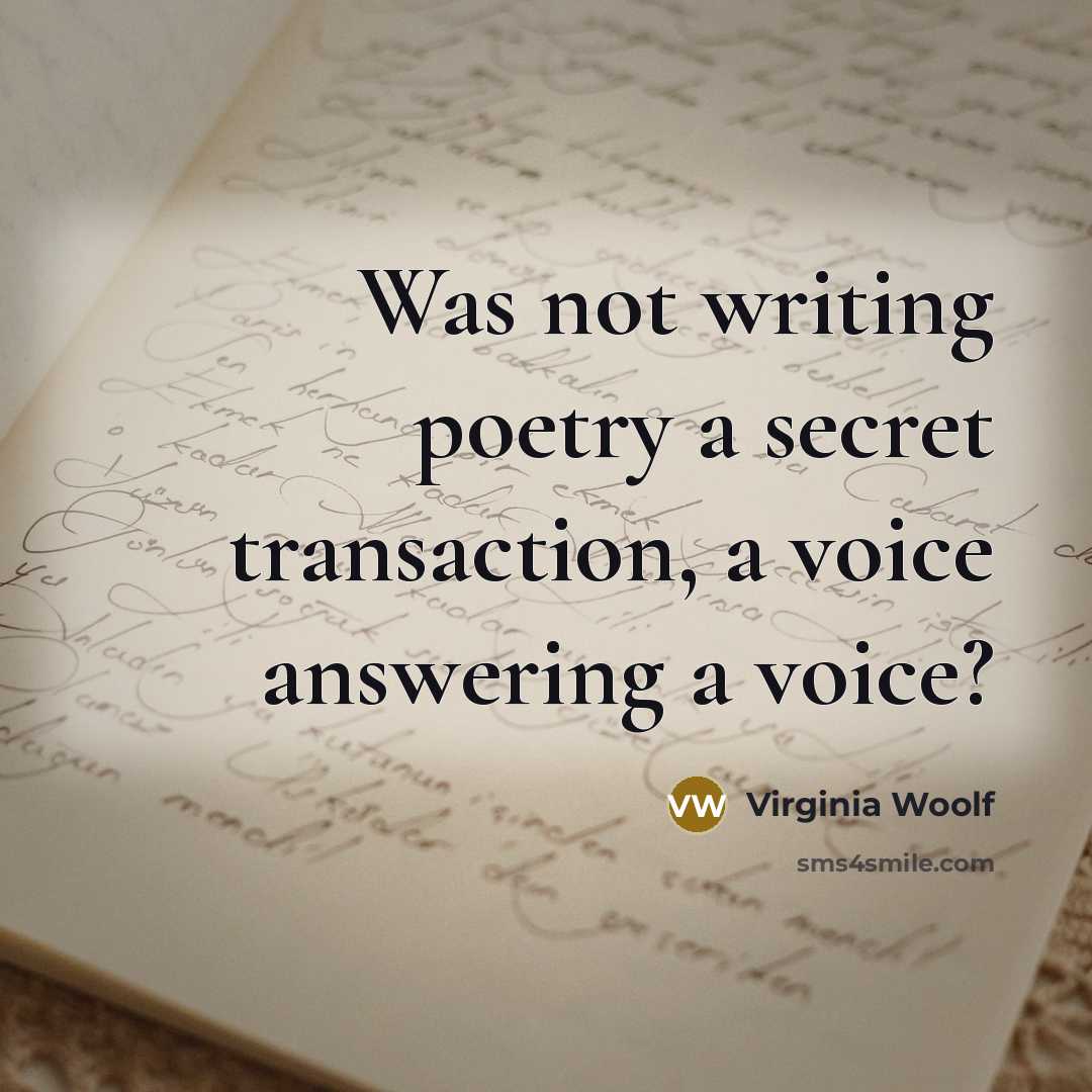 “Was not writing poetry a secret transaction, a voice answering…” quote by Virginia Woolf