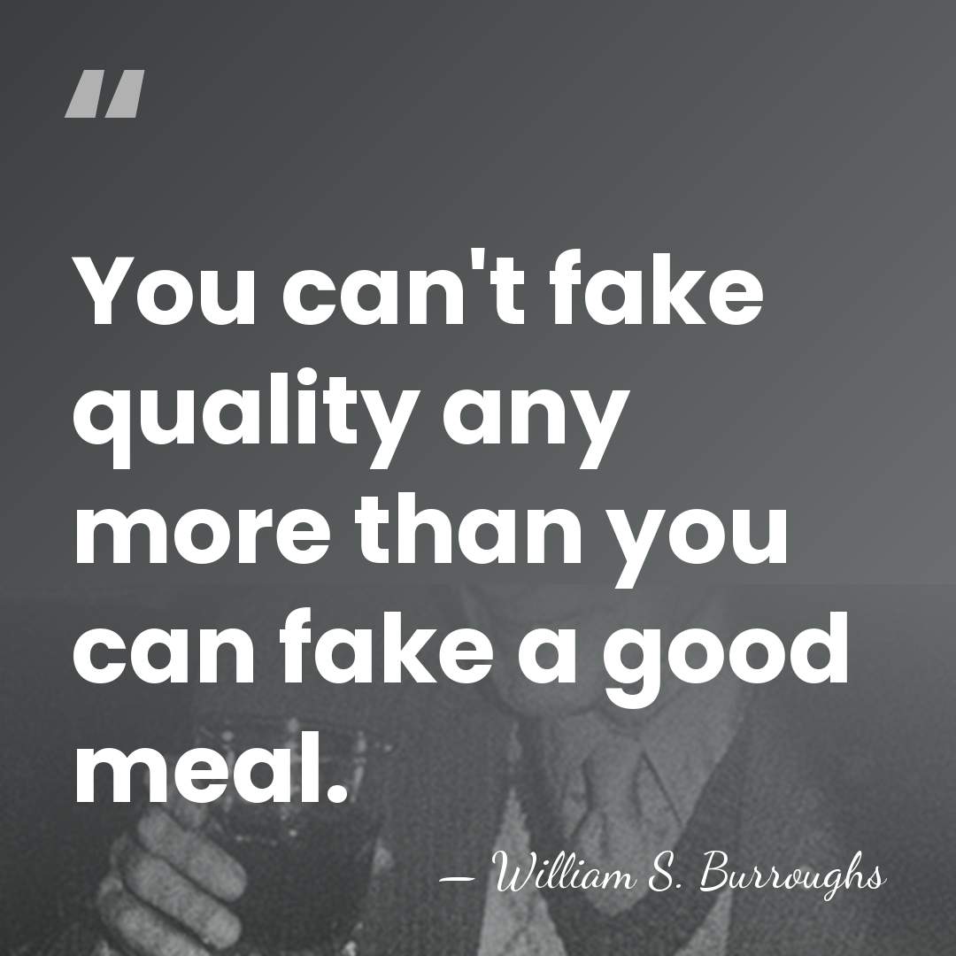 You can't fake quality any more than you can fake a good&hellip; - William S. Burroughs