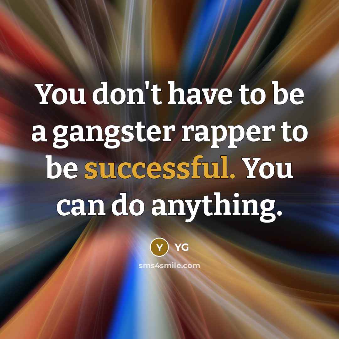 “You don't have to be a gangster rapper to be…” quote by YG