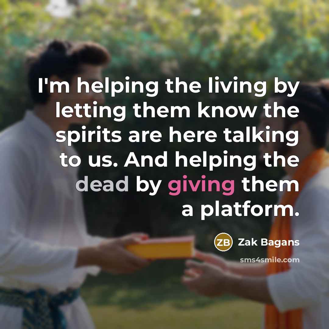 “I'm helping the living by letting them know the spirits…” quote by Zak Bagans