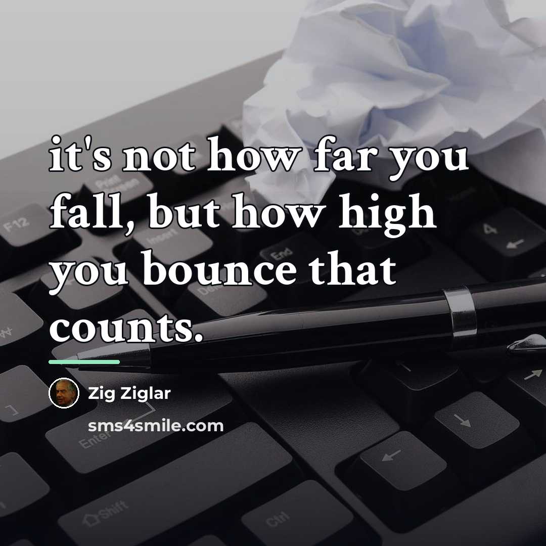 “it's not how far you fall, but how high you…” quote by Zig Ziglar