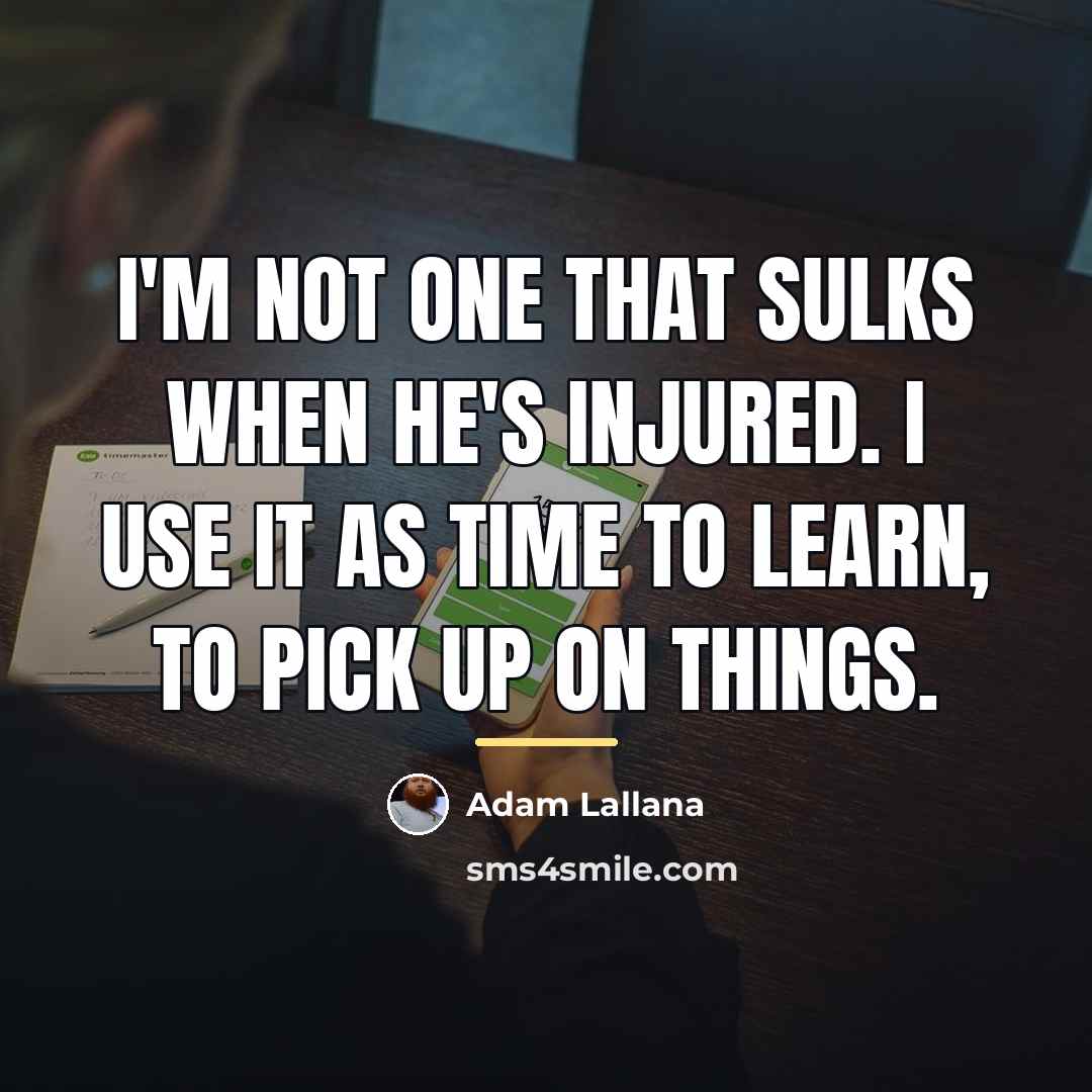 “I'm not one that sulks when he's injured. I use…” quote by Adam Lallana