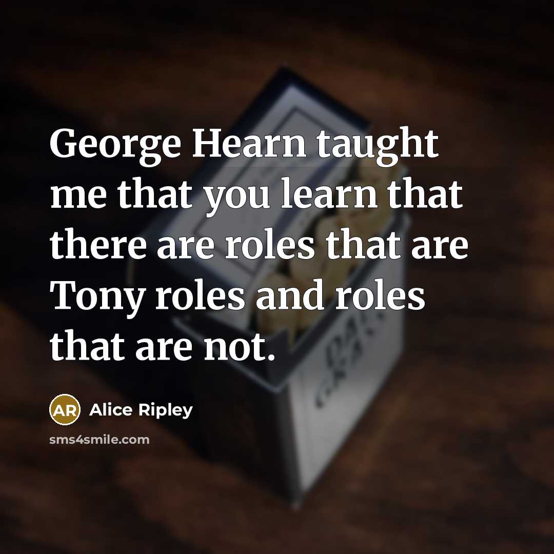 “George Hearn taught me that you learn that there are…” quote by Alice Ripley