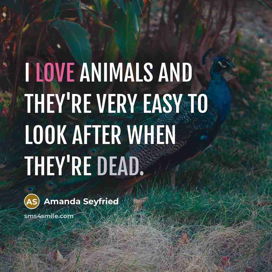 “I love animals and they're very easy to look after…” quote by Amanda Seyfried