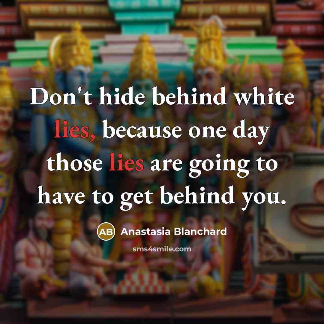 “Don't hide behind white lies, because one day those lies…” quote by Anastasia Blanchard
