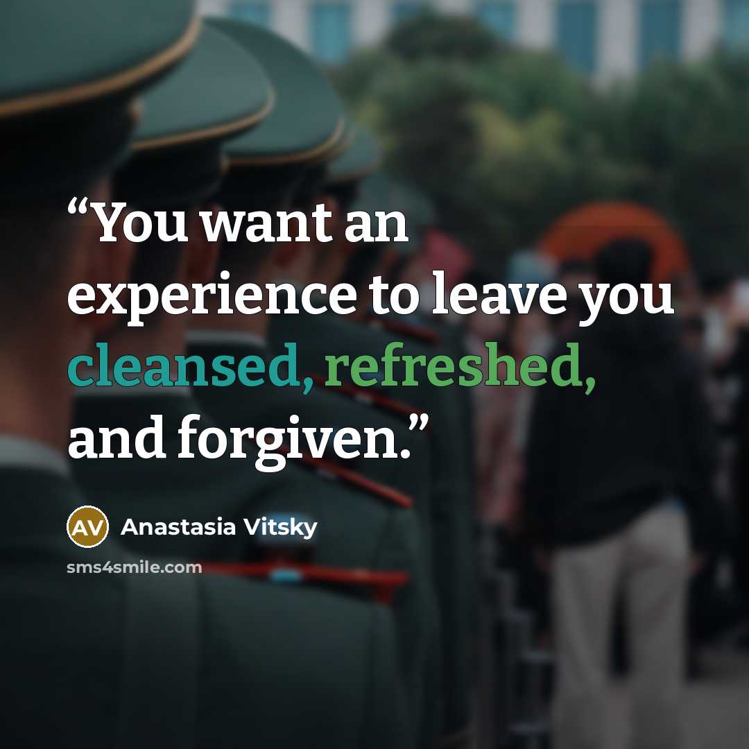 “You want an experience to leave you cleansed, refreshed, and forgiven.” quote by Anastasia Vitsky