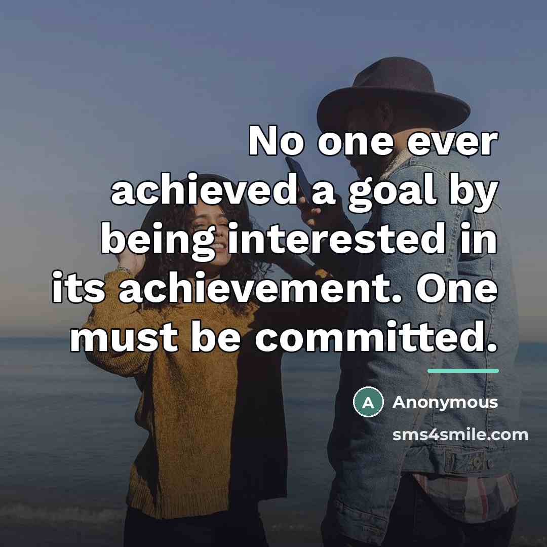 “No one ever achieved a goal by being interested in…” quote by Anonymous
