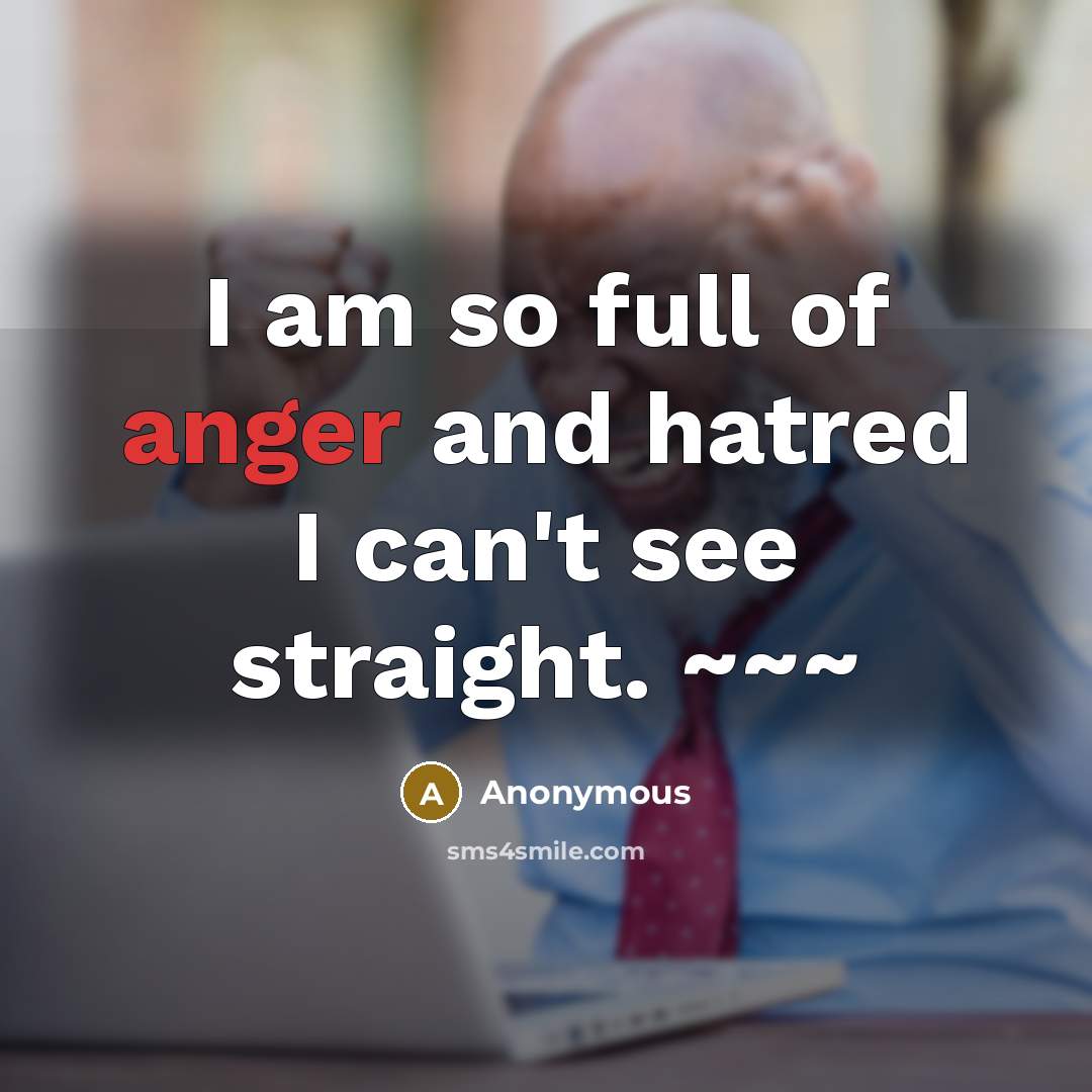“I am so full of anger and hatred I can't…” quote by Anonymous