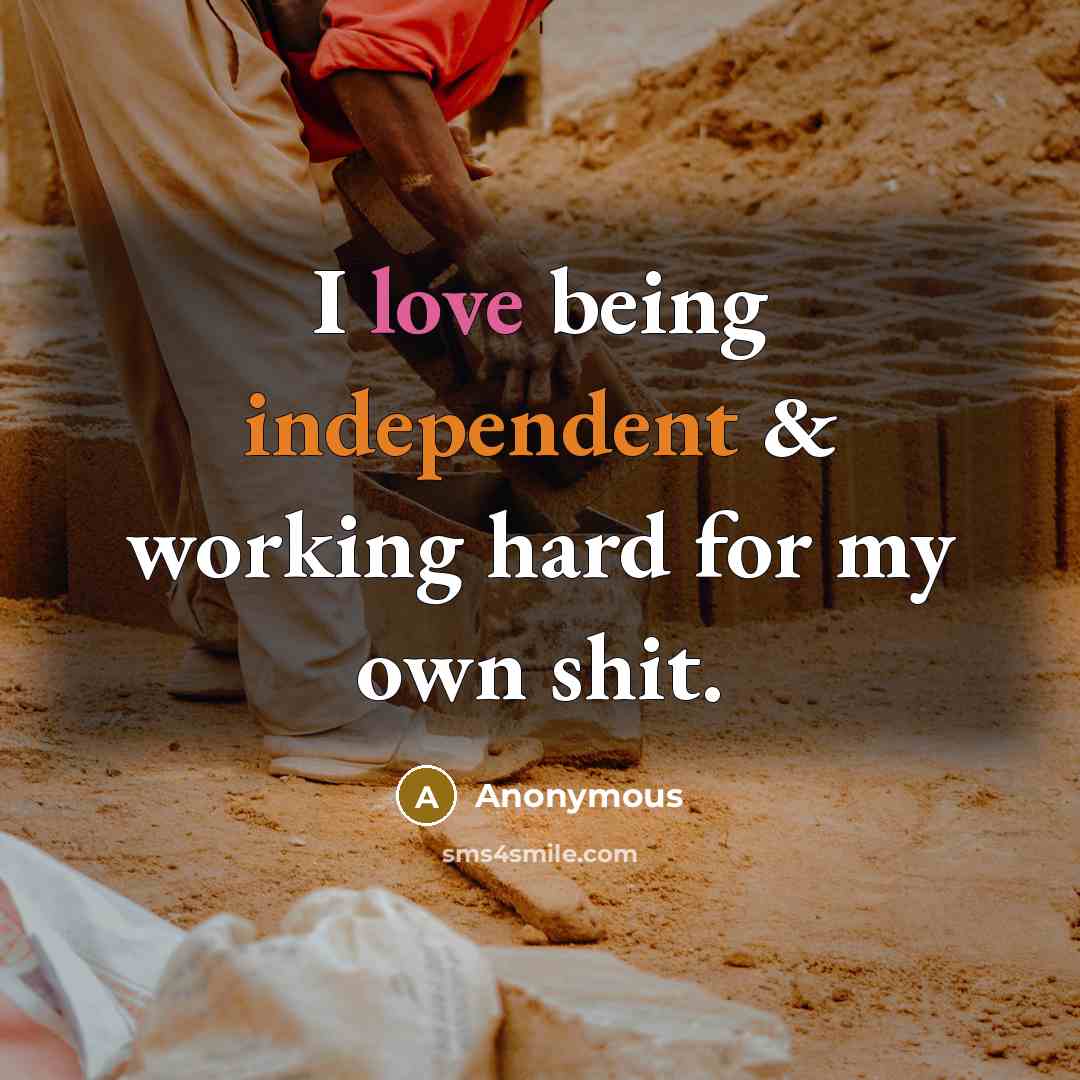 “I love being independent & working hard for my own…” quote by Anonymous
