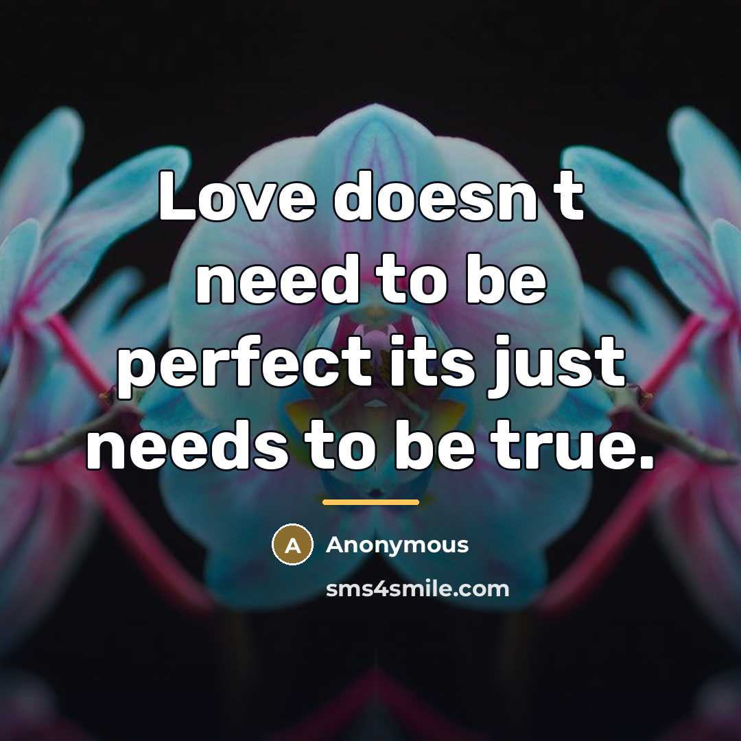 “Love doesn t need to be perfect its just needs…” quote by Anonymous