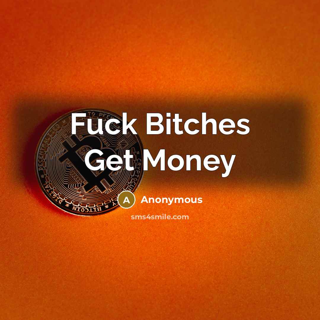 “Fuck Bitches Get Money…” quote by Anonymous