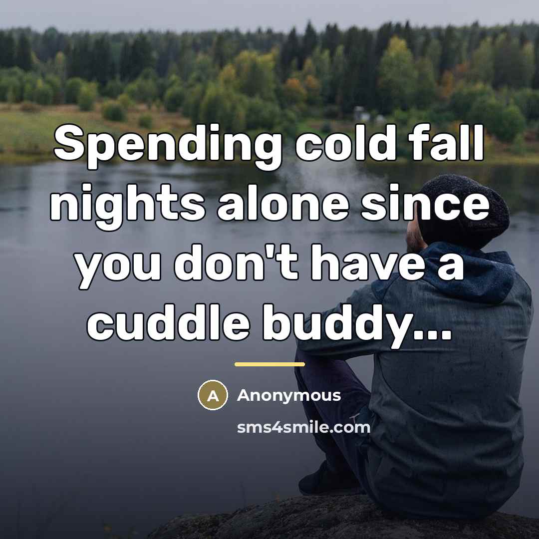 “Spending cold fall nights alone since you don't have a…” quote by Anonymous