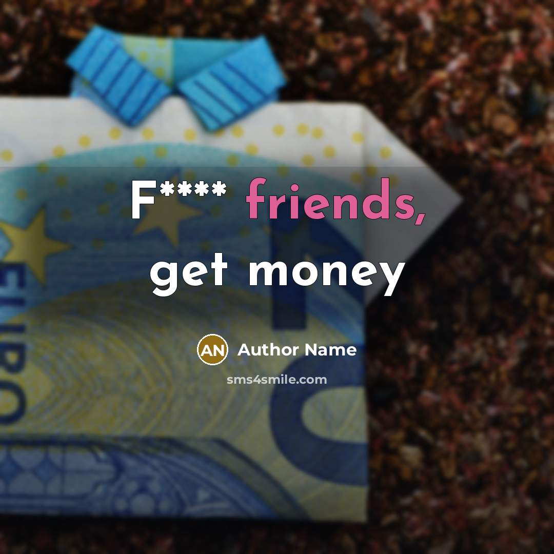 “F**** friends, get money” quote by Author Name