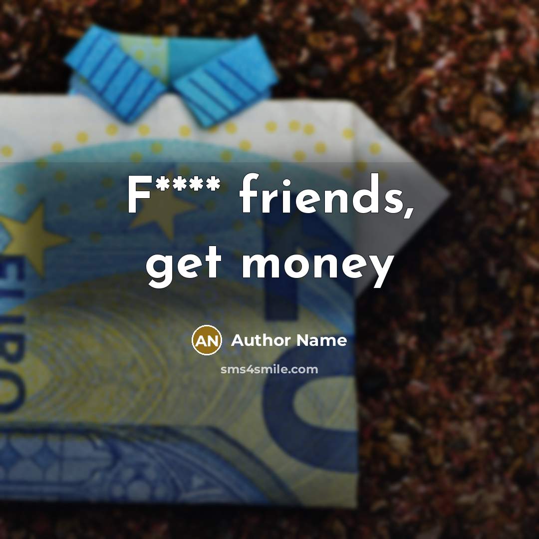 “F**** friends, get money…” quote by Author Name