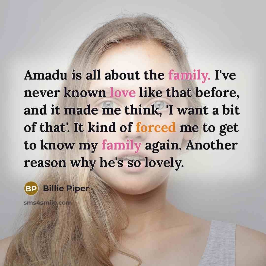 “Amadu is all about the family. I've never known love…” quote by Billie Piper
