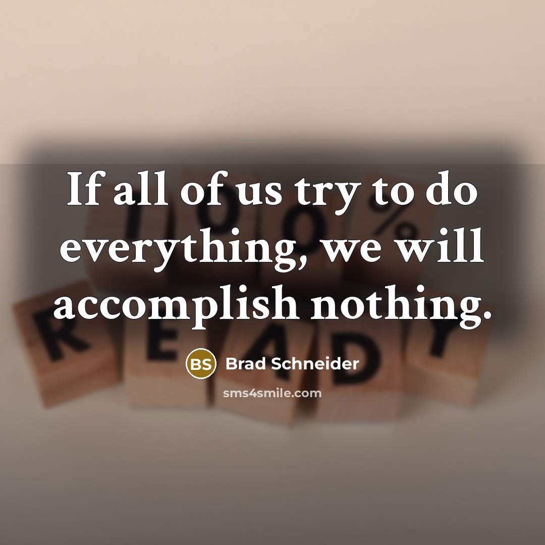 “If all of us try to do everything, we will…” quote by Brad Schneider