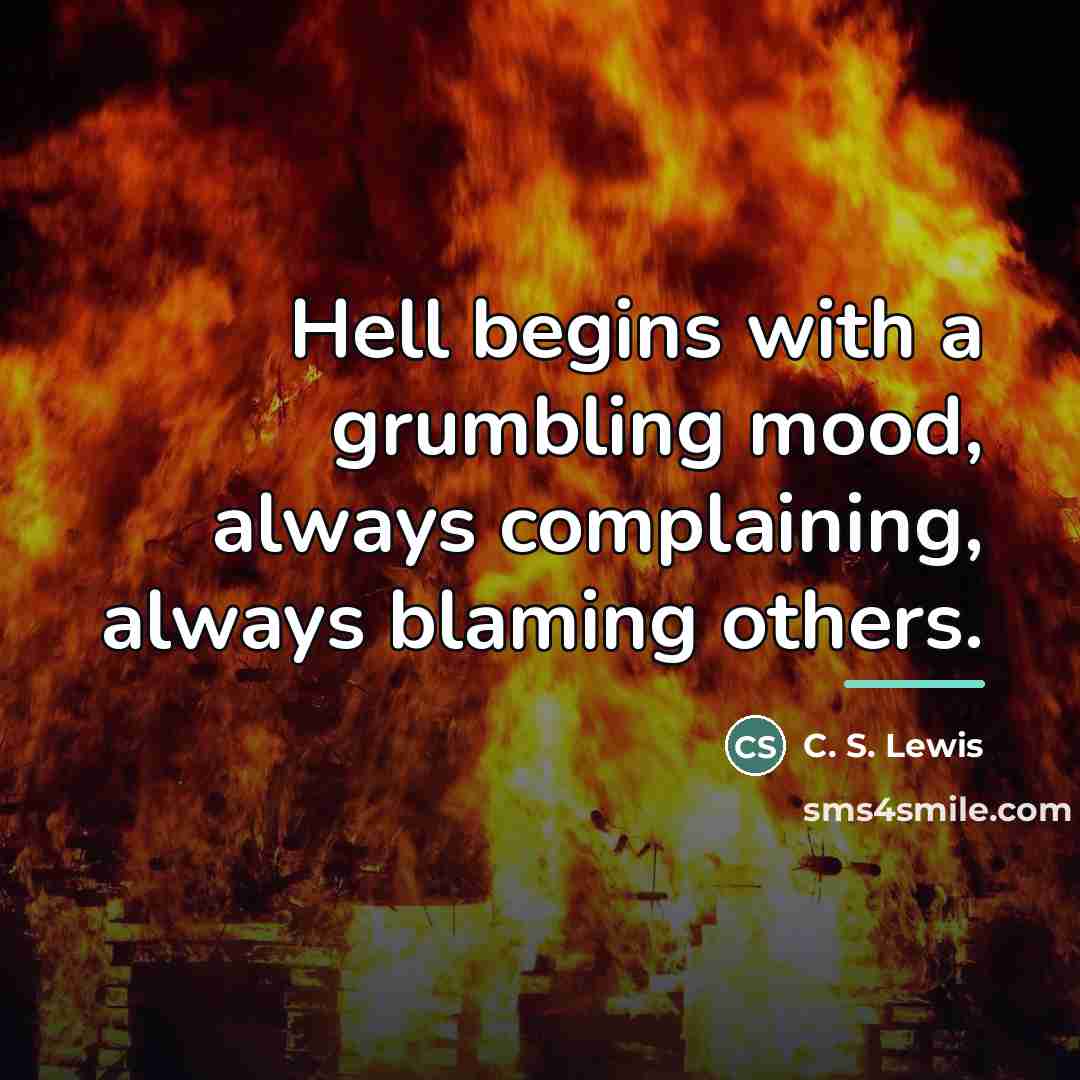 “Hell begins with a grumbling mood, always complaining, always blaming…” quote by C. S. Lewis