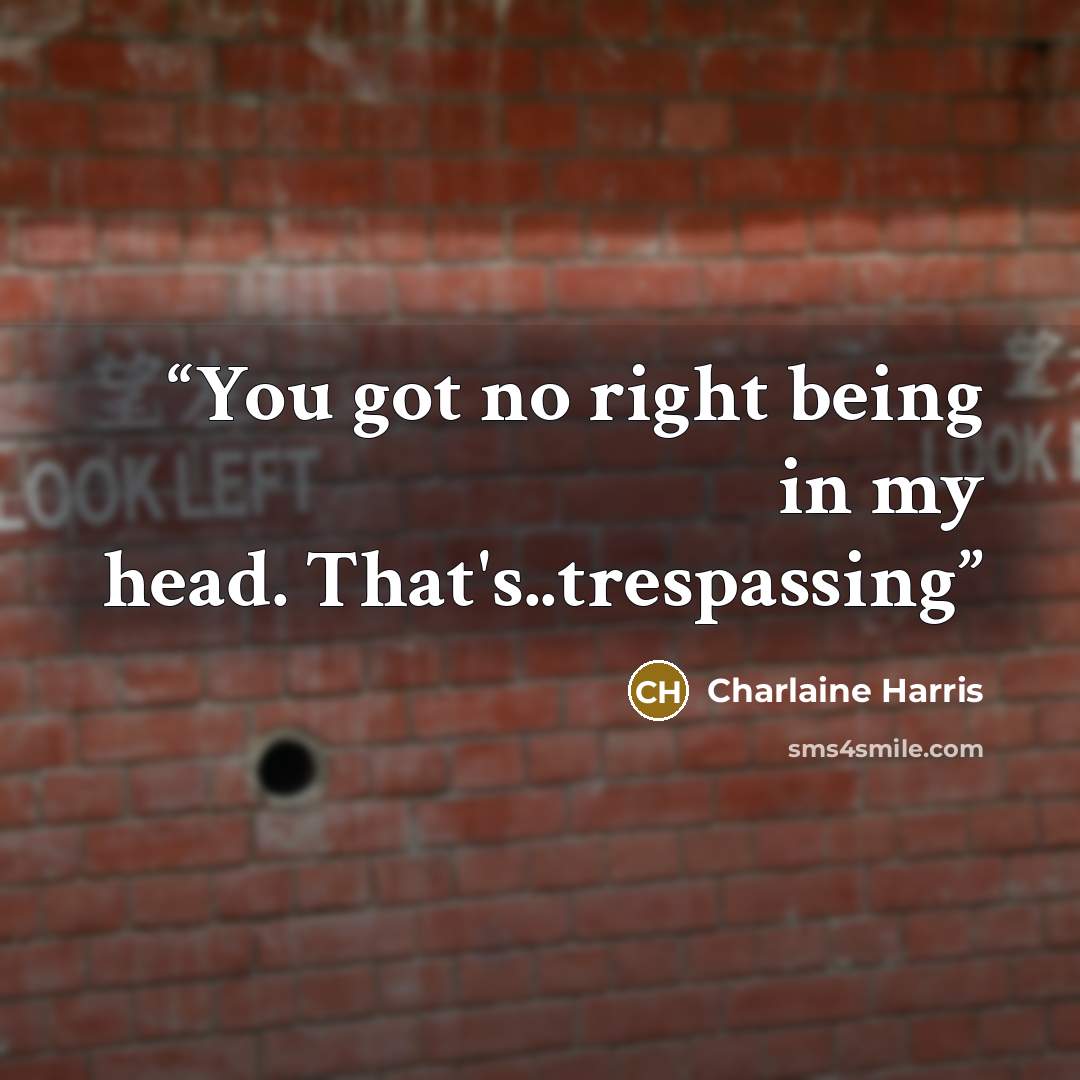 “You got no right being in my head. That's..trespassing” quote by Charlaine Harris
