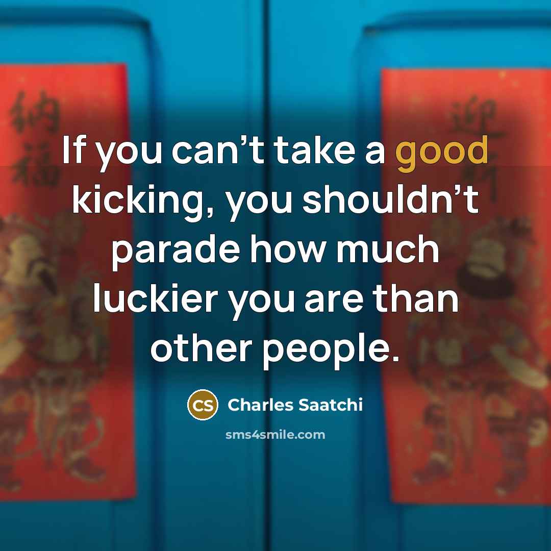 “If you can't take a good kicking, you shouldn't parade…” quote by Charles Saatchi