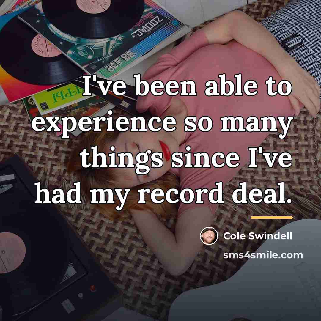 “I've been able to experience so many things since I've…” quote by Cole Swindell