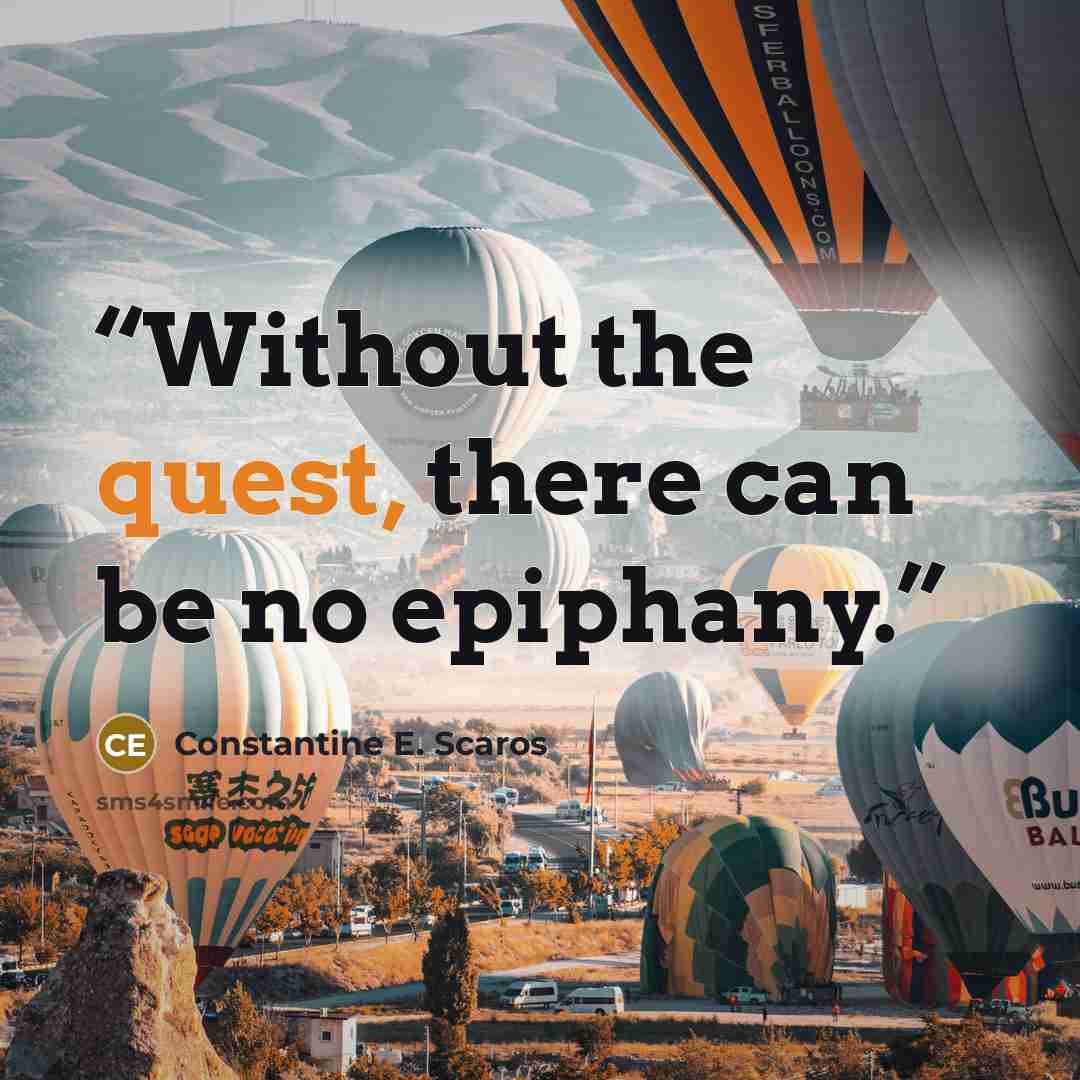 “Without the quest, there can be no epiphany.” quote by Constantine E. Scaros