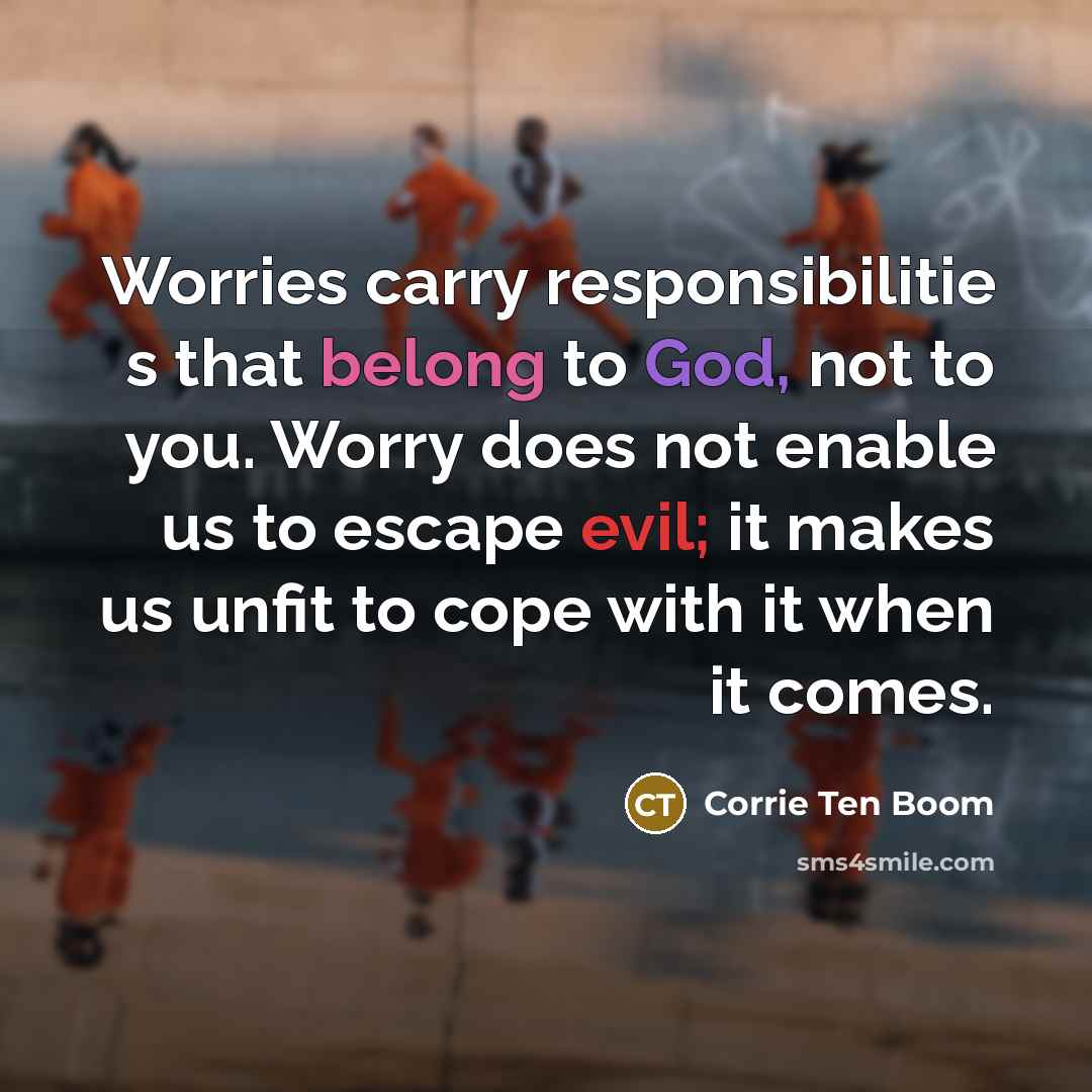 “Worries carry responsibilitie s that belong to God, not to…” quote by Corrie Ten Boom