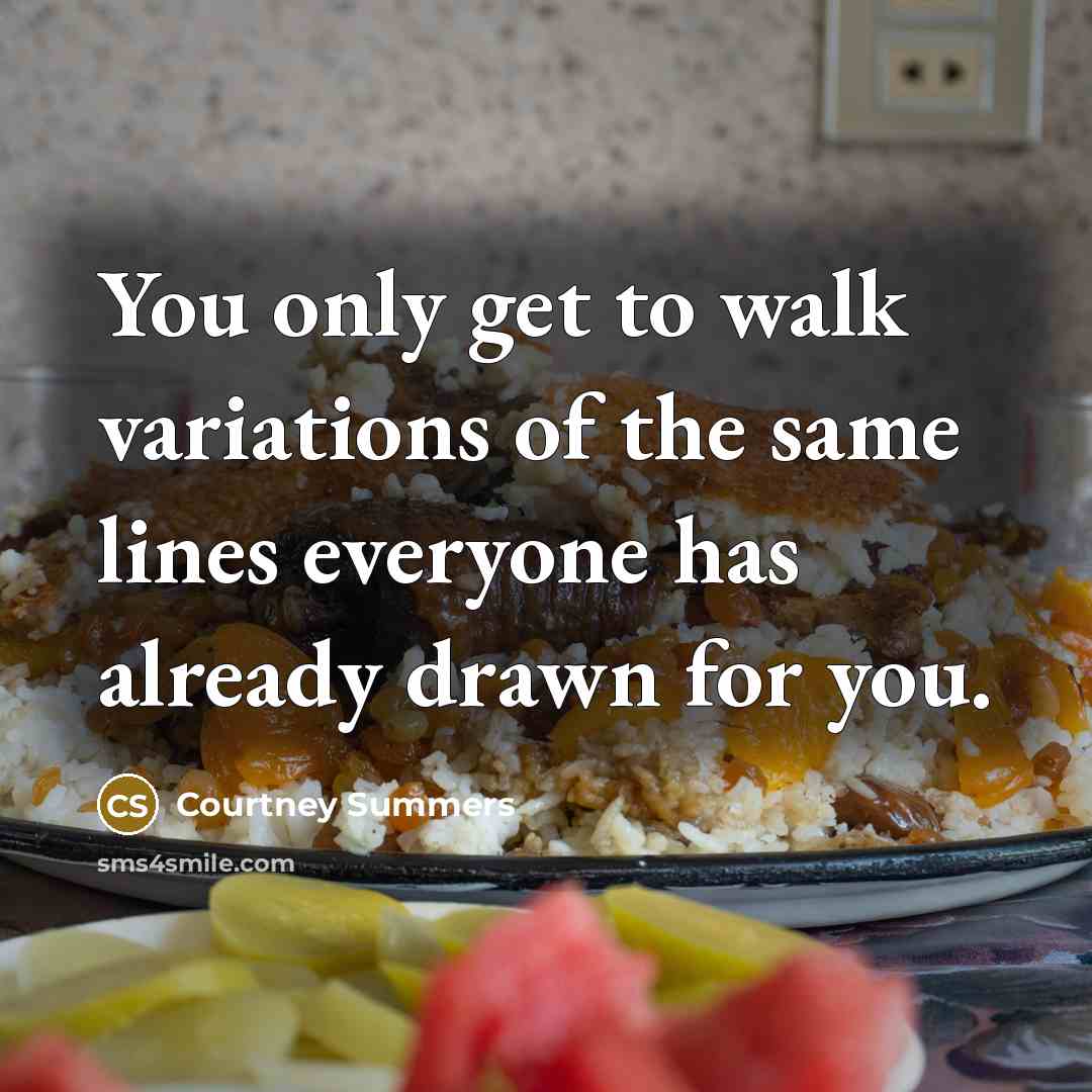 “You only get to walk variations of the same lines…” quote by Courtney Summers
