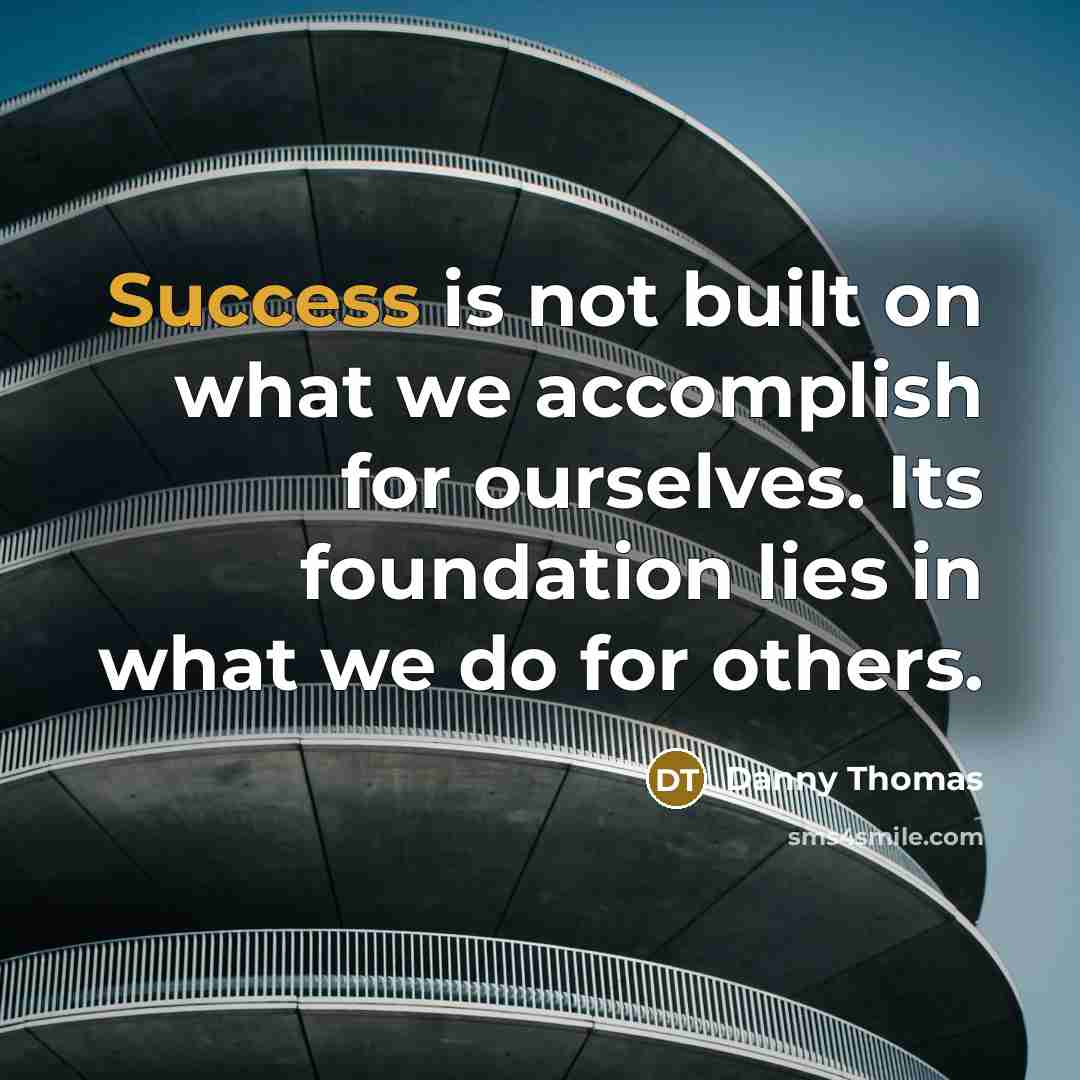 “Success is not built on what we accomplish for ourselves.…” quote by Danny Thomas