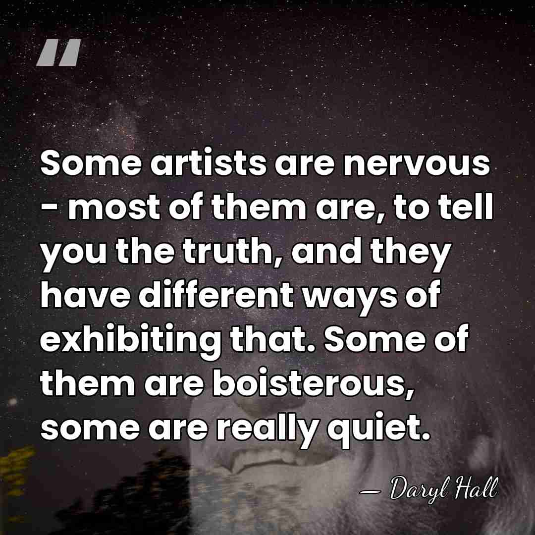 Some artists are nervous - most of them are, to tell you&hellip; - Daryl Hall