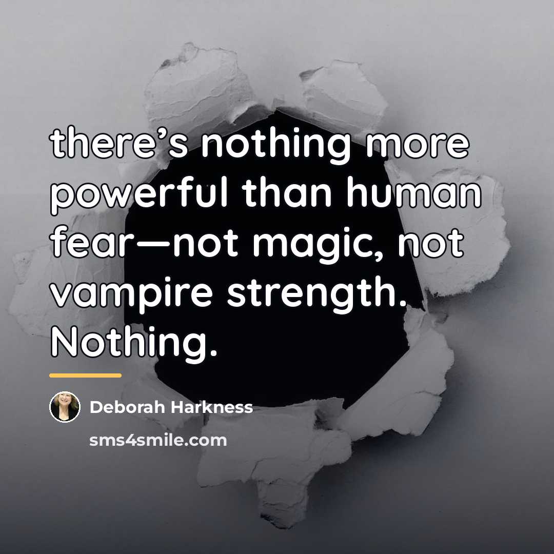 “there’s nothing more powerful than human fear—not magic, not vampire…” quote by Deborah Harkness