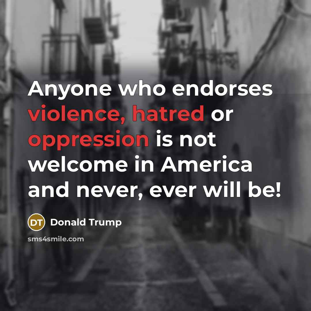“Anyone who endorses violence, hatred or oppression is not welcome…” quote by Donald Trump